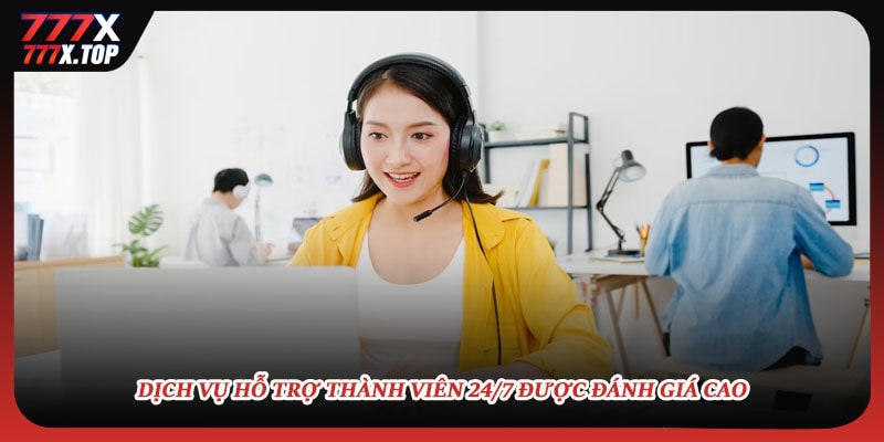 Dịch vụ hỗ trợ thành viên 24/7 được đánh giá cao
