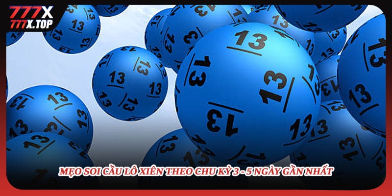 Mẹo soi cầu lô xiên theo chu kỳ 3 - 5 ngày gần nhất