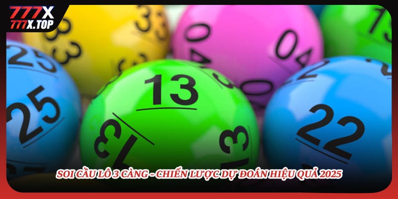 soi-cau-lo-3-cang-chien-luoc-du-doan-hieu-qua-2025