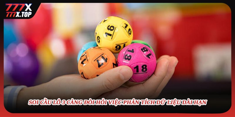 Soi cầu lô 3 càng đòi hỏi việc phân tích dữ liệu dài hạn