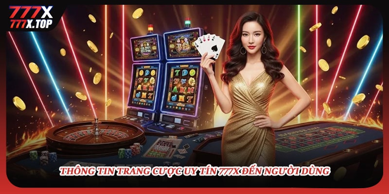 Thông tin trang cược uy tín 777X đến người dùng
